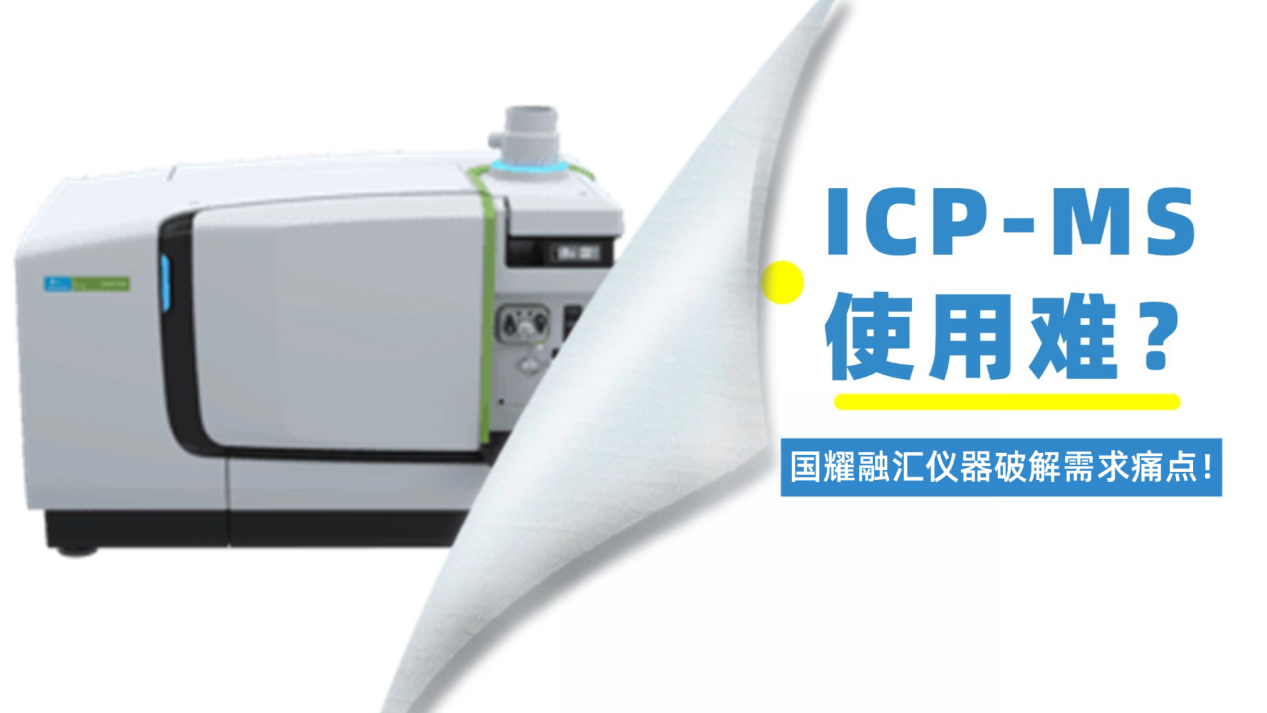 ICP-MS使用难？国耀融汇仪器破解投入、运维、需求痛点！